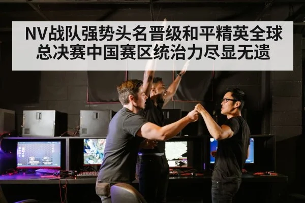 NV战队强势头名晋级和平精英全球总决赛中国赛区统治力尽显无遗